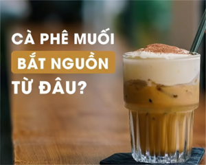 Cà Phê Muối bắt nguồn từ đâu?